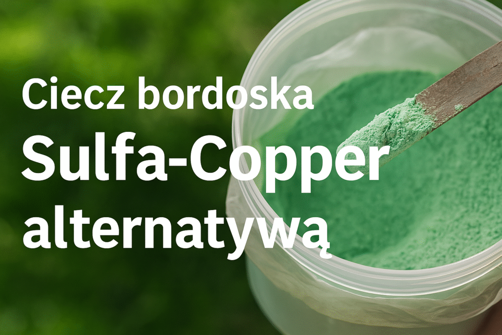 Ciecz bordoska i Sulfa-Copper – alternatywa nowoczesna dla tradycyjnej mieszanki