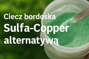 Ciecz bordoska i Sulfa-Copper – alternatywa nowoczesna dla tradycyjnej mieszanki